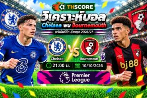 วิเคราะห์บอล เชลซี พบ บอร์นมัธ 10/10/2026 – พรีเมียร์ลีก อังกฤษ 2026/27